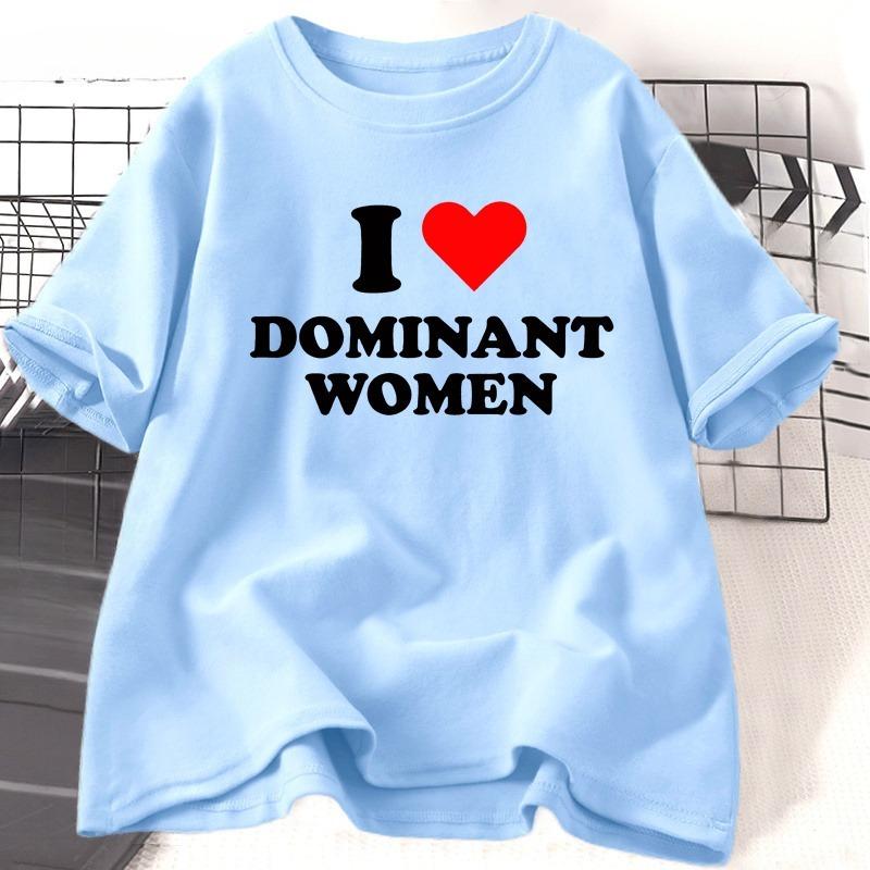 I Love Dominant WOMEN T Shirt Funny Sayings Sassy TShirt Humor Summer Short Sleeve T Shirt WOMEN Fashion Cotton Graphic Tee