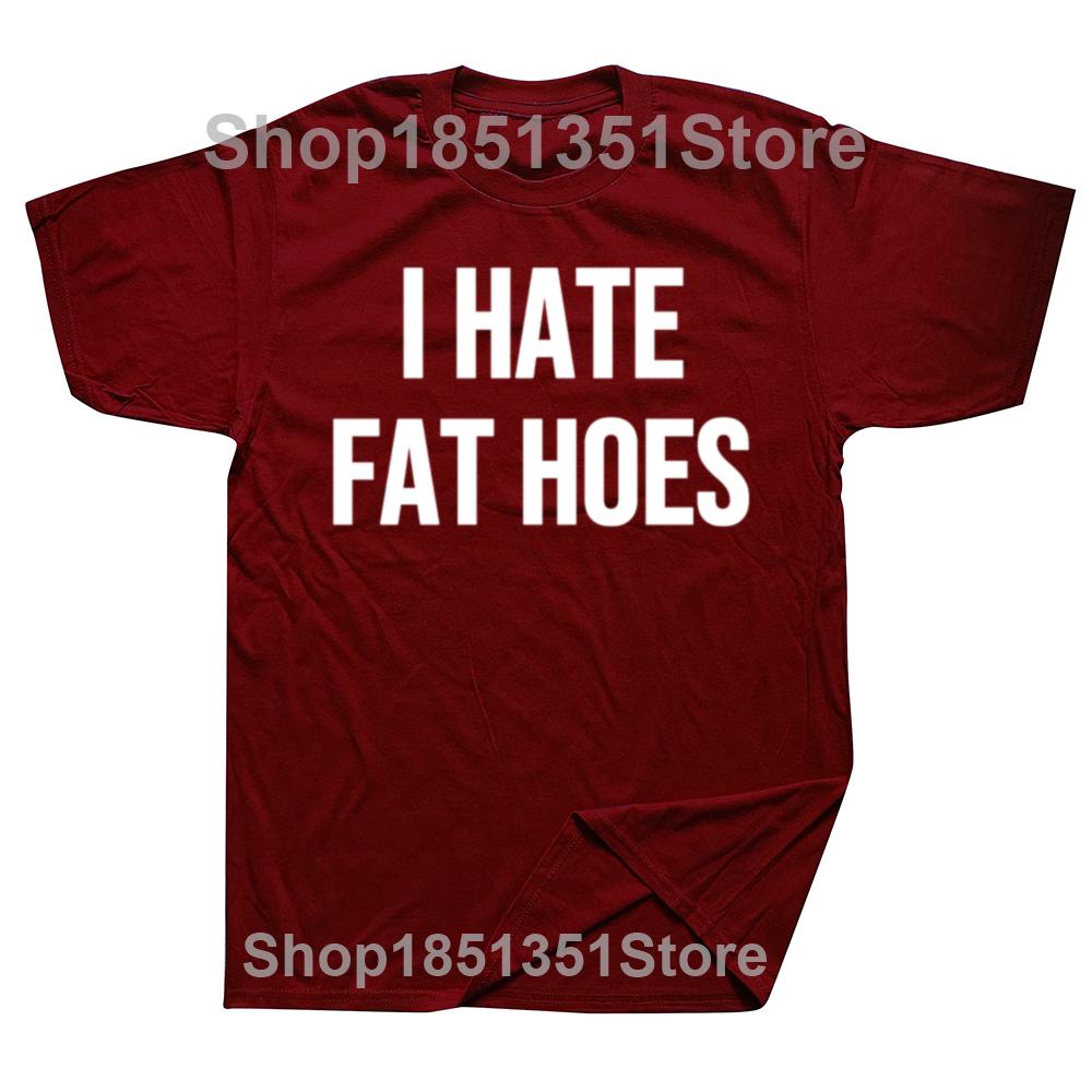 Funny I Hate Fat Hoes Graphic Tshirts Men Womens Fashion Casual Tshirt 100 Cotton Loose Oversized T Shirt Streetwear