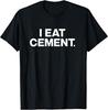 I Eat Cement Funny Joke Humour T Shirt
