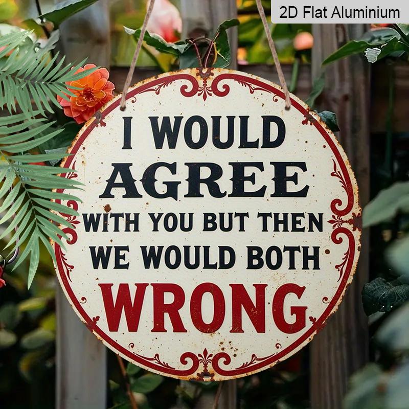 2D Flat 1pc Vintage Aluminium Metal Sign - "I Would Agree with You But Then We Would Both Be Wrong", 8x8 in, Wall Decor for Home, Laundry Room, Gym