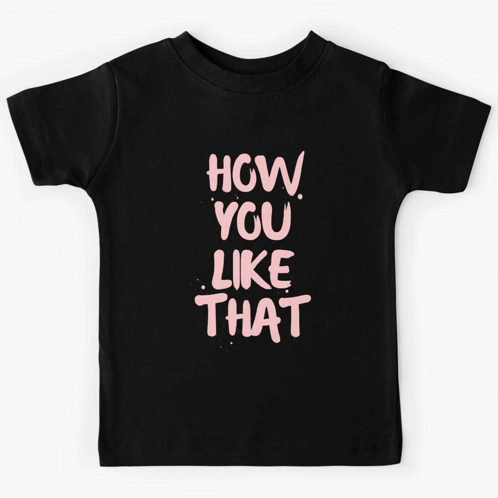 How do you like that? Kids T-Shirt 100