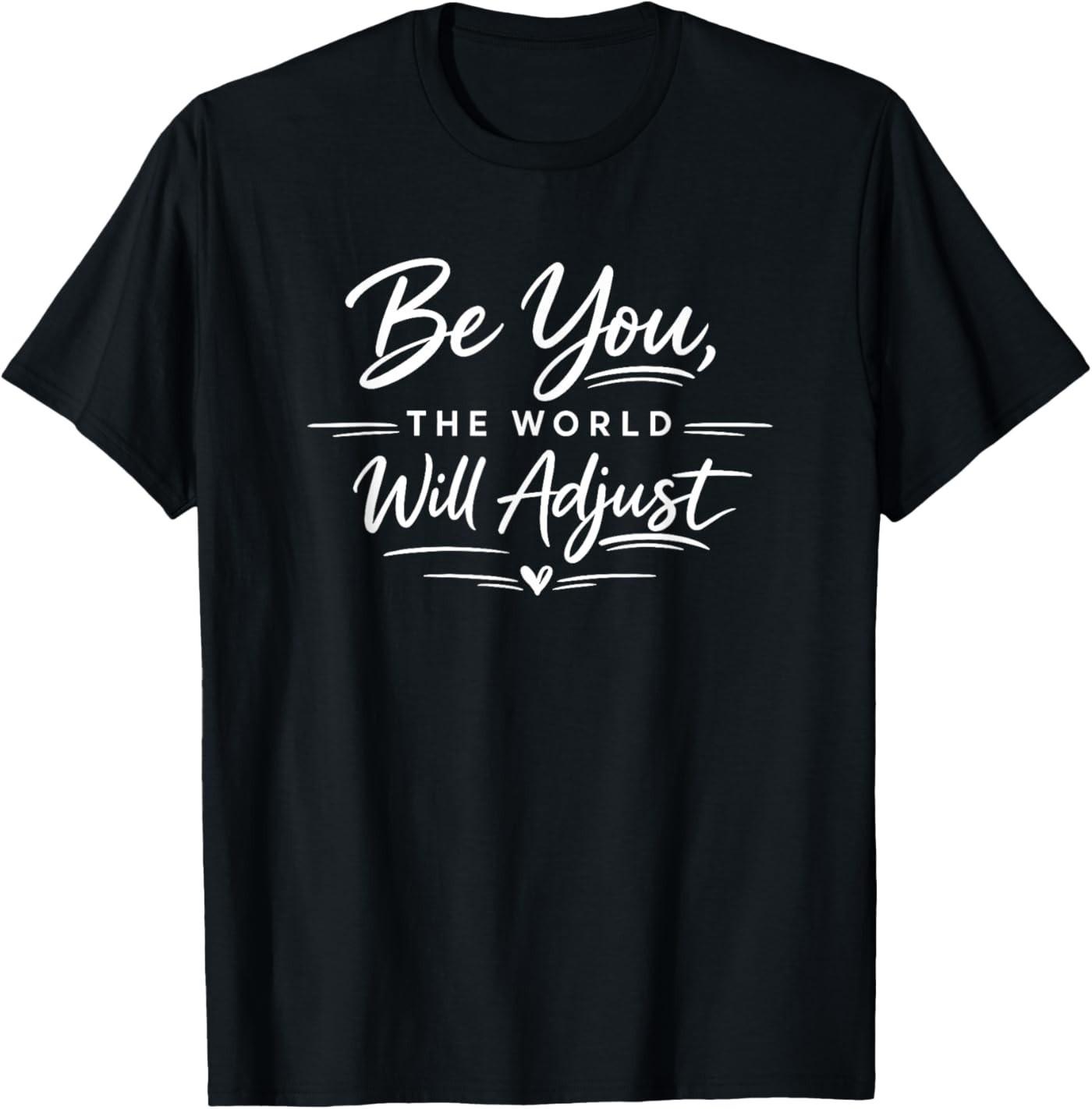 Be You The World Will Adjust Inspirational Quote T-Shirt S