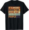 It's Weird Being The Same Age As Old People Retro Sarcastic T-Shirt