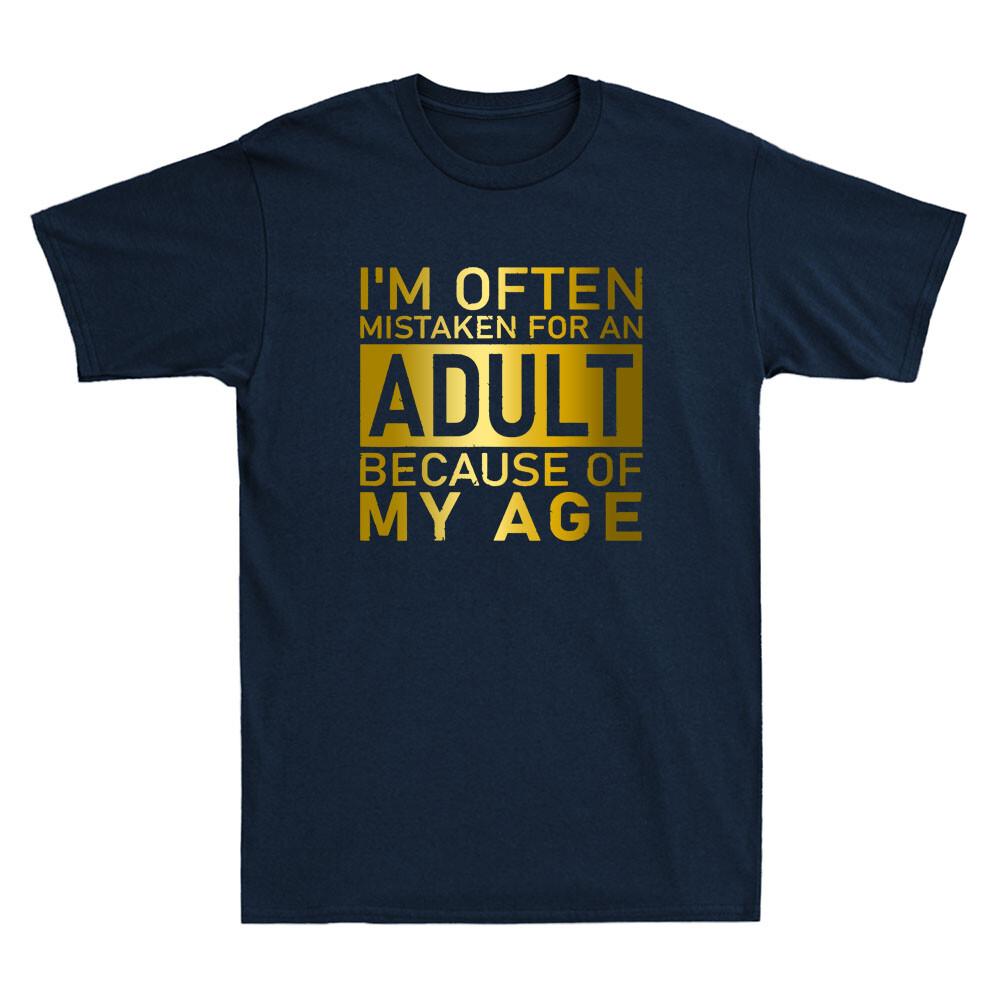 Im Often Mistaken For An Adult Because Of My Age Funny Quote Joke Unisexs Tshirt