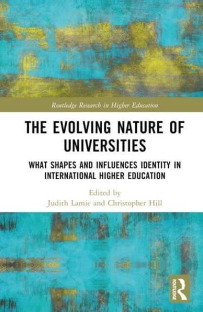 The The Evolving Nature of Universities : What Shapes and Influences Identity In International Higher Education Book