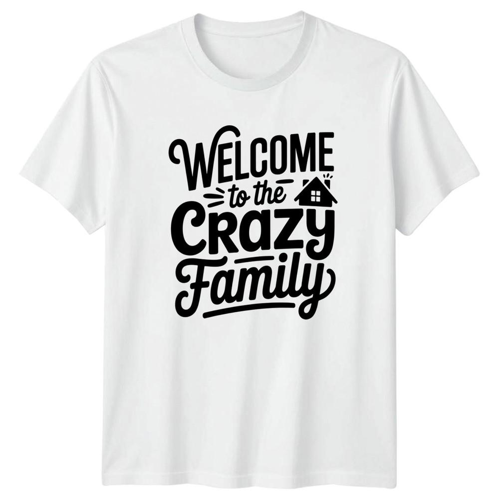 Welcome To The Crazy Family TShirt Family Reunion Family Gift For Him And Her S