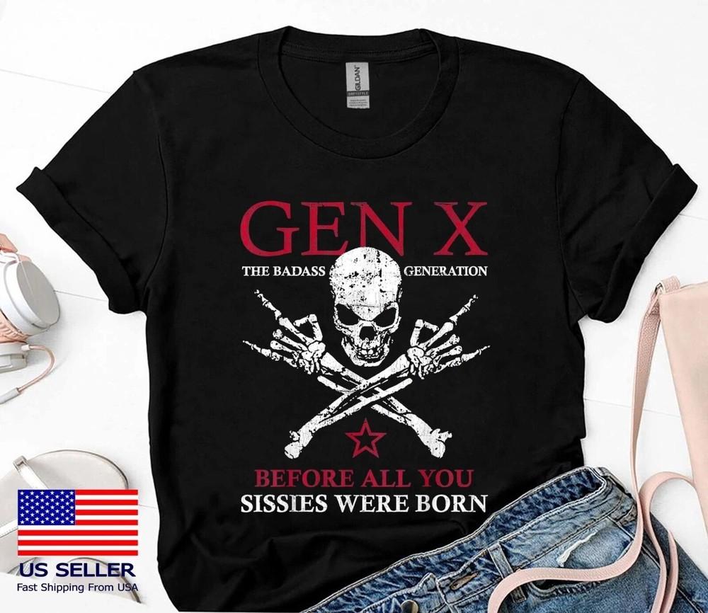 Gen X The Badass Generation Before All You Sissies Were Born T-Shirt Unisex T-Shirt S