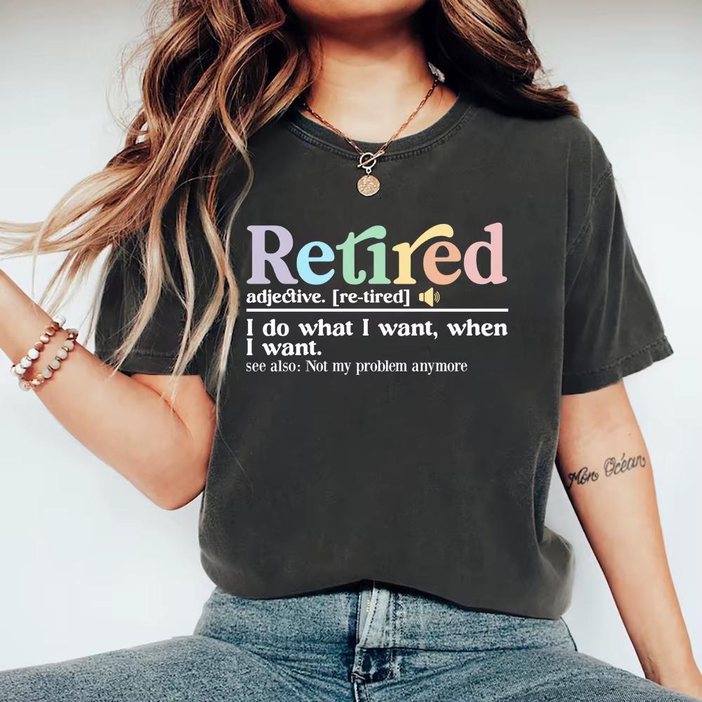 Retired Definition Tee Retired I Do What I Want When I Want Shirt Women Short Sleeve Tshirt Funny aesthetic  kpop   yk S