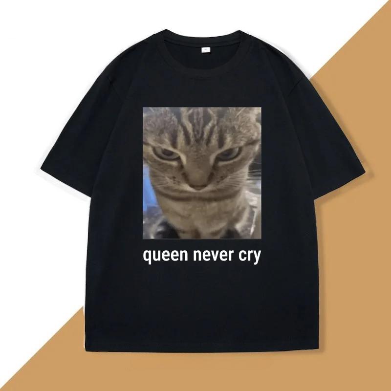 Queen Never Cry Meme TShirt Cotton Short Sleeve Funny Tshirts Meme T Shirts Silly Cat Humor Unisexs Clothes Oversized Streetwear