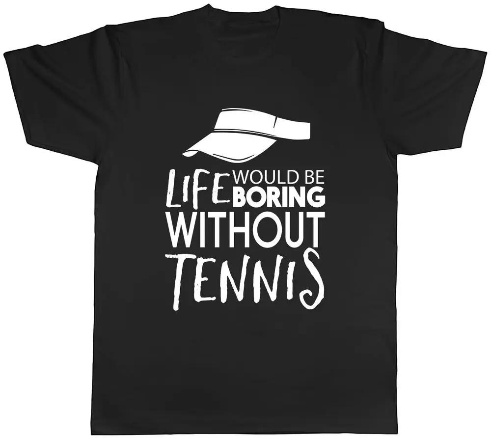 

Life would be Boring without Tennis Mens Unisex T-Shirt Tee High Quality 100%Cotton Short Sleeve XXXXL