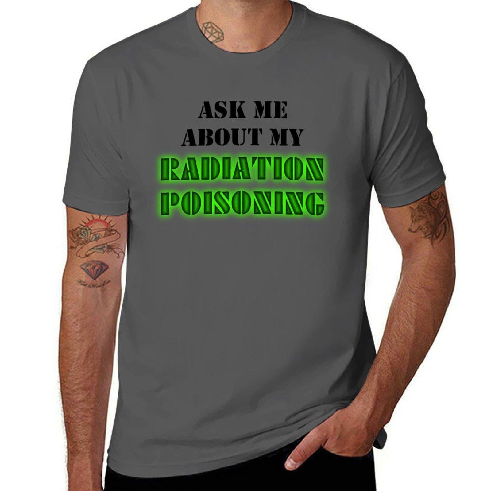 

ask me about my radiation poisoning T-Shirt t shirt man casual T-Shirt 4XL