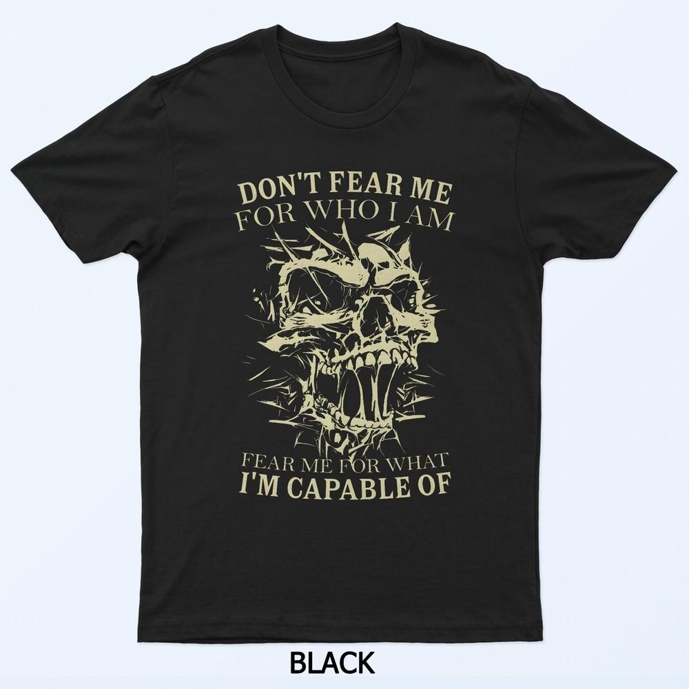 

Don T Fear Me For Who I Am Fear Me For What Skeleton Skull T-Shirt 3XL