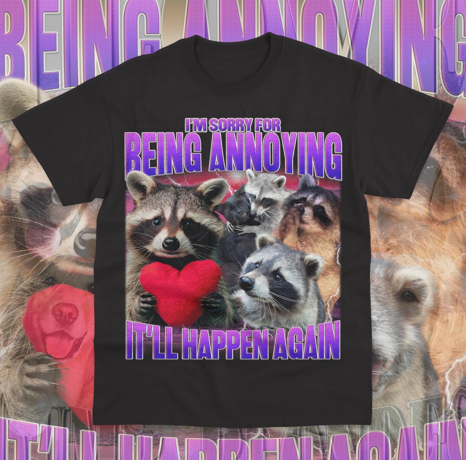 I m Sorry For Being Annoying T-Shirt It ll Happen Again Funny Meme Raccoon Shirt L