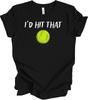 I'd Hit That Tennis Shirt Funny Tennis Sayings Apparel Gift for Tennis Players