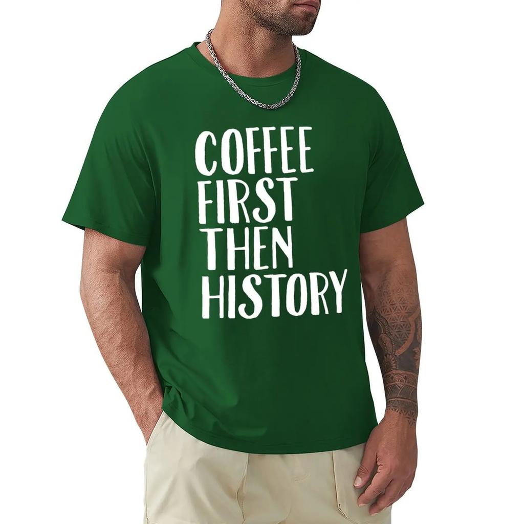 Coffee First Then History - History Teacher T-Shirt korean fashion blanks Blouse sweat plain t shirts