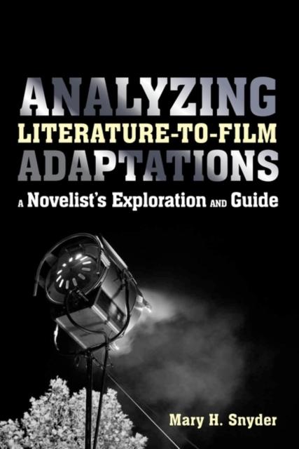 The Analyzing Literature-to-Film Adaptations : A Novelist's Exploration and Guide Book