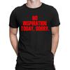 No Inspiration Today Im Sorry Funny Meme Joke Quote Mens Womens T-Shirts Top#NED