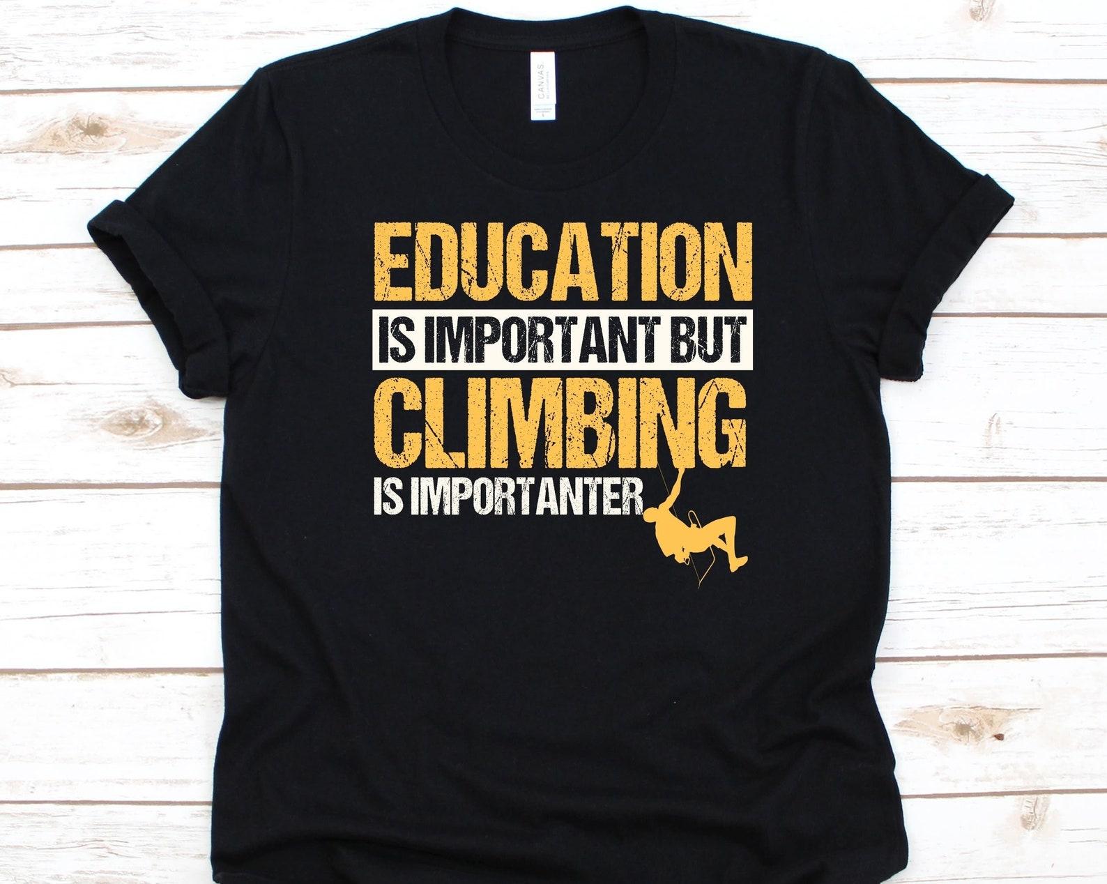 Education Is Important But Climbing Is Importanter Shirt, Gift For Mountain Climbers, Mountain Hiking, Climbing, Trekking, Mountaineering 3XL