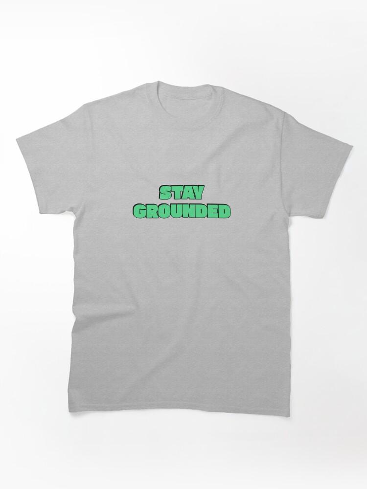 Grounded Stay Grounded Classic Unisex T-Shirt