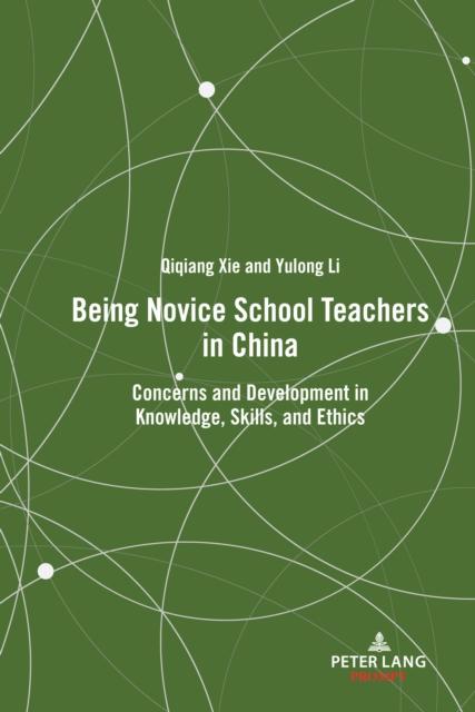 The Being Novice School Teachers In China : Concerns and Development In Knowledge, Skills, and Ethics Book