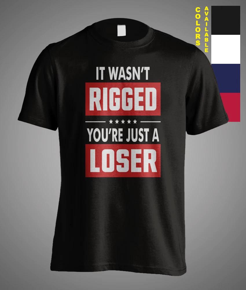 It Wasn t Rigged You re Just A Loser Political Meme Sarcastic Funny Gift T-Shirt XS