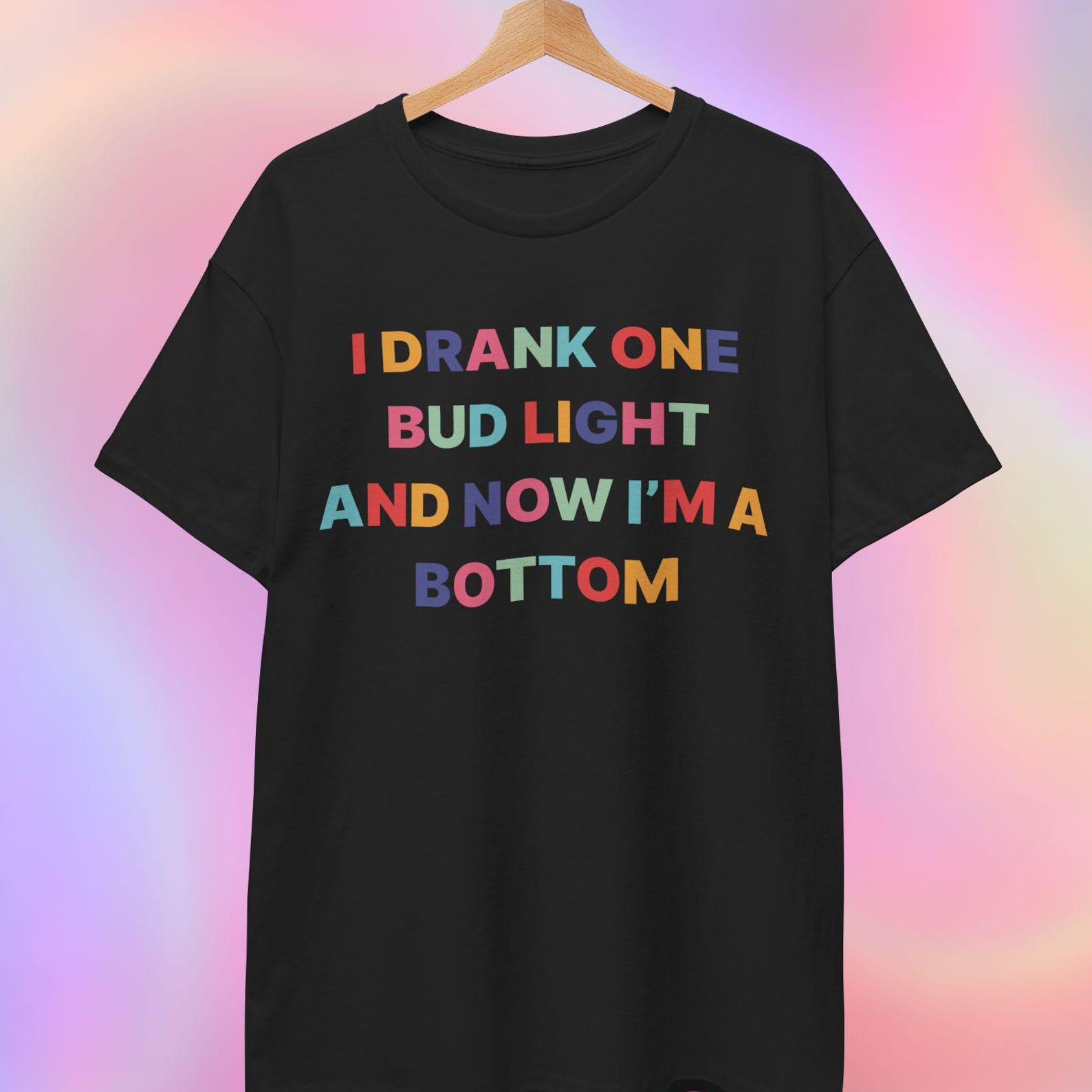 I Drank One Bud Light and Now I m a Bottom T shirt S