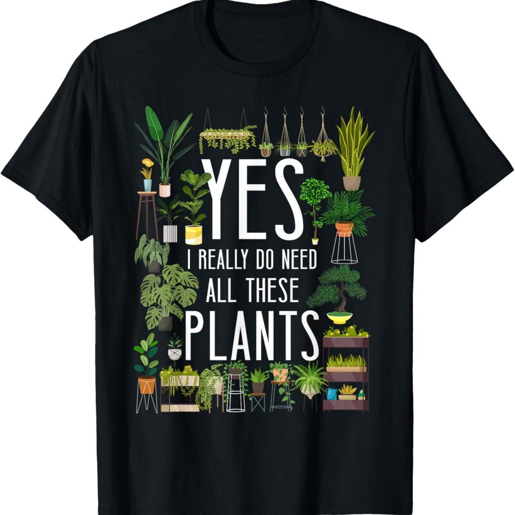Plant Lover Gardening Yes, I Really Do Need All These Plants T-Shirt