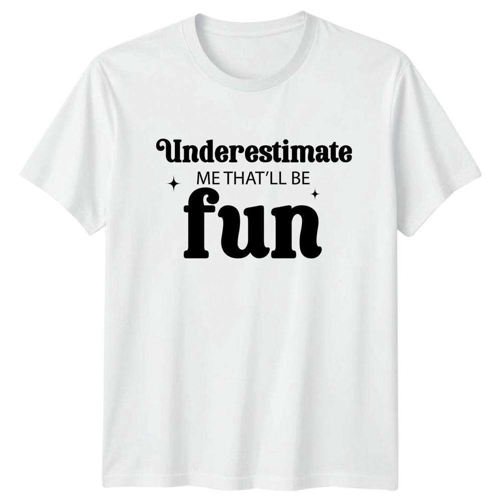 Underestimate Me Thatll Be Fun TShirt Sassy Sarcastic Gift For Him And Her S