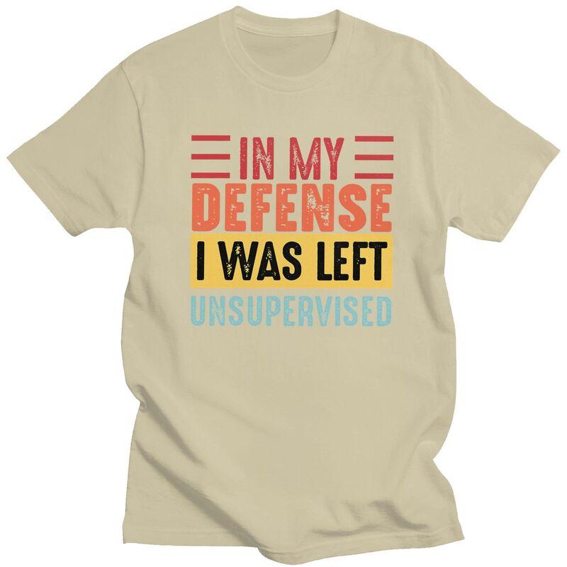 Custom In My Defense I Was Left Unsupervised T Shirts Men Pure Cotton Tee Tops Tshirts ShortSleeve Tshirt Clothes
