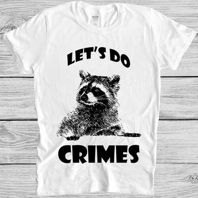 Raccoon Let's Do Crime Joke Cute Animal Top Meme Gift Tee T Shirt M1160