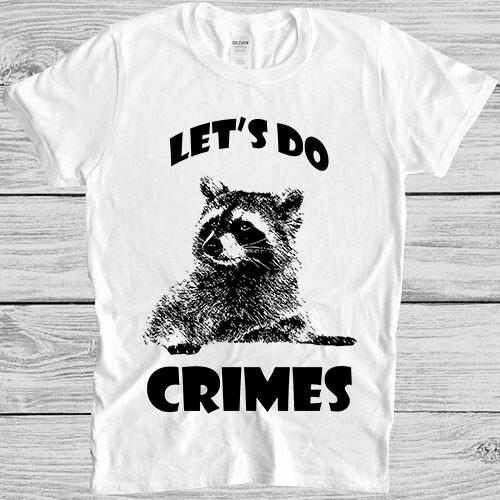 

Raccoon Let s Do Crime Joke Cute Animal Top Meme Gift Tee T Shirt M1160 2XL