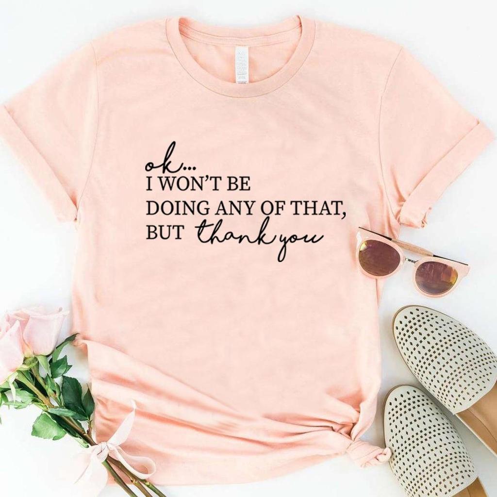 Ok, I Won't Be Doing Any of That But Thank You Tshirt TV Show Shirt Women Short Sleeve T-shirts Funny Top