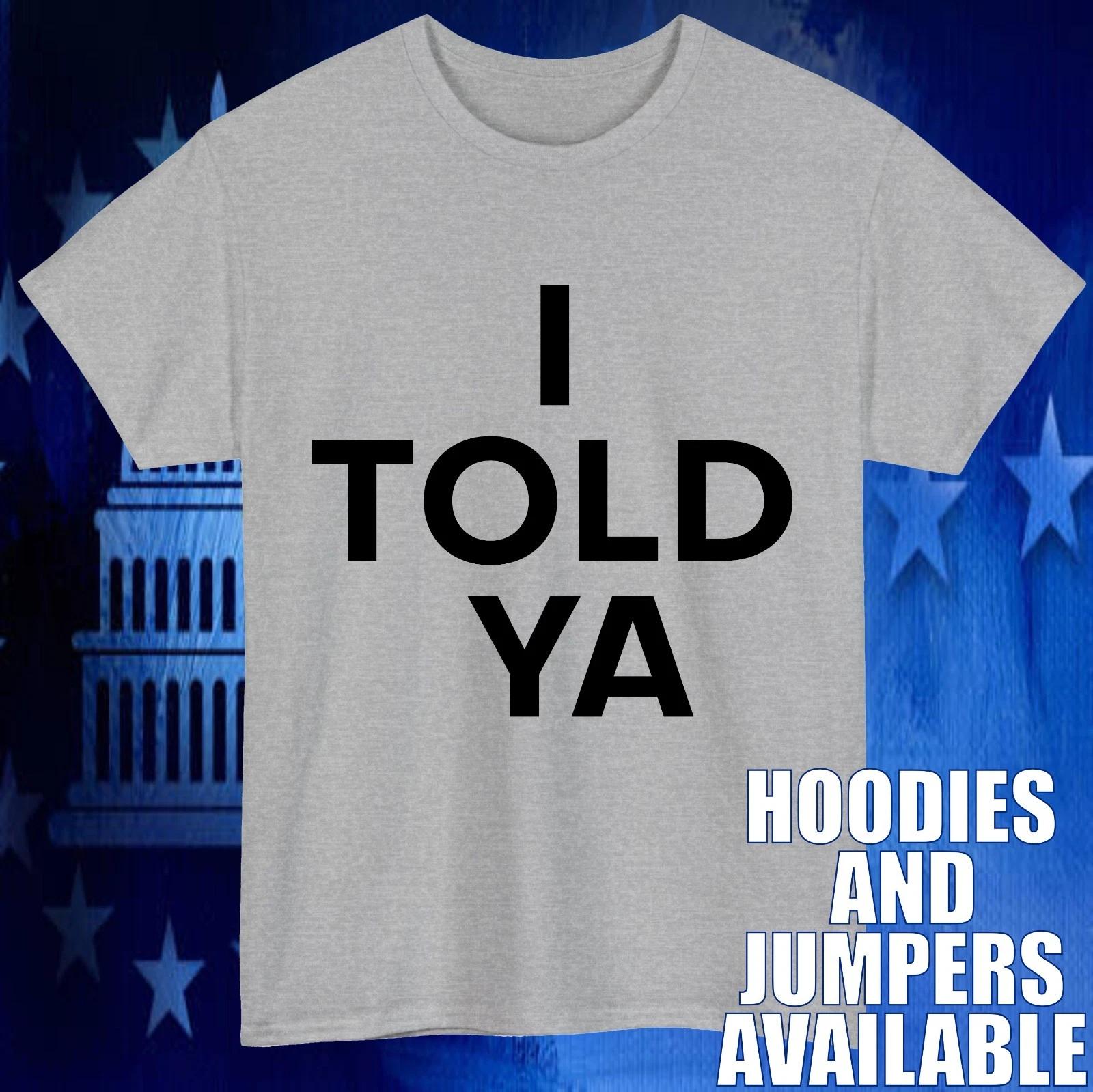 I Told Ya Slogan T-T-Shirt Vintage Inspired Statement Political Meme Gift Tee Top 3XL