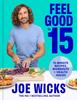 The Feel Good In 15: 15-Minute Recipes, Workouts + Health Hacks By Wicks, Joe - Book
