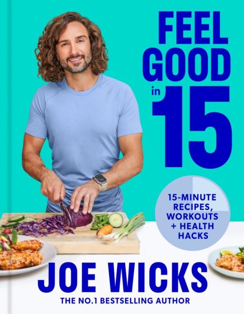 The Feel Good In 15: 15-Minute Recipes, Workouts + Health Hacks By Wicks, Joe - Book