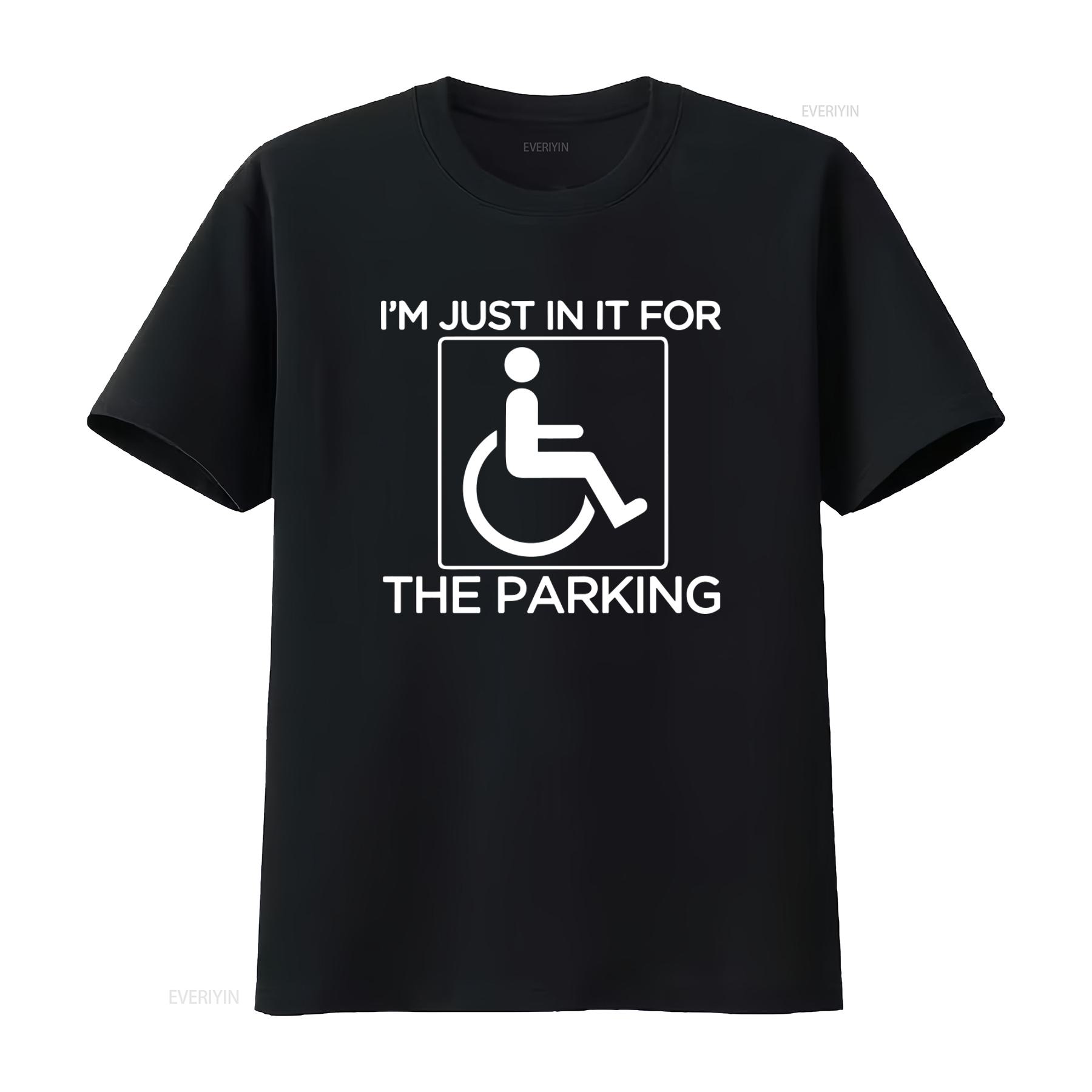 

IM Just in it for The Parking Disabled Wheelchair Design Fun T Shirt vintage Washed Stylish Unisex Soft fashion 4XL