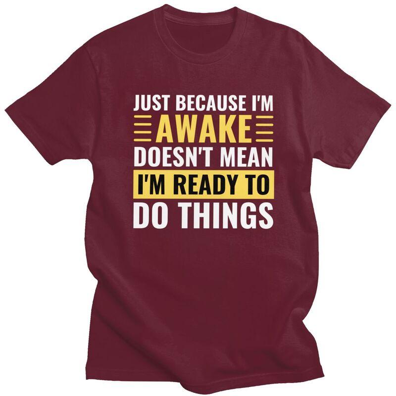Just Because Im Awake Doesnt Mean Im Ready To Do Things Tshirts for Men Short Sleeve Casual Tshirt Loose Fit 100 Cotton Tees