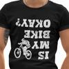 Is My Bike Okay T-Shirt Motorbike T-Shirt Cycling Cyclist Motorbike Biking GifT-Shirt Motorcycle Joke Sarcastic T-Shirt Xmas Unisex Tee Top