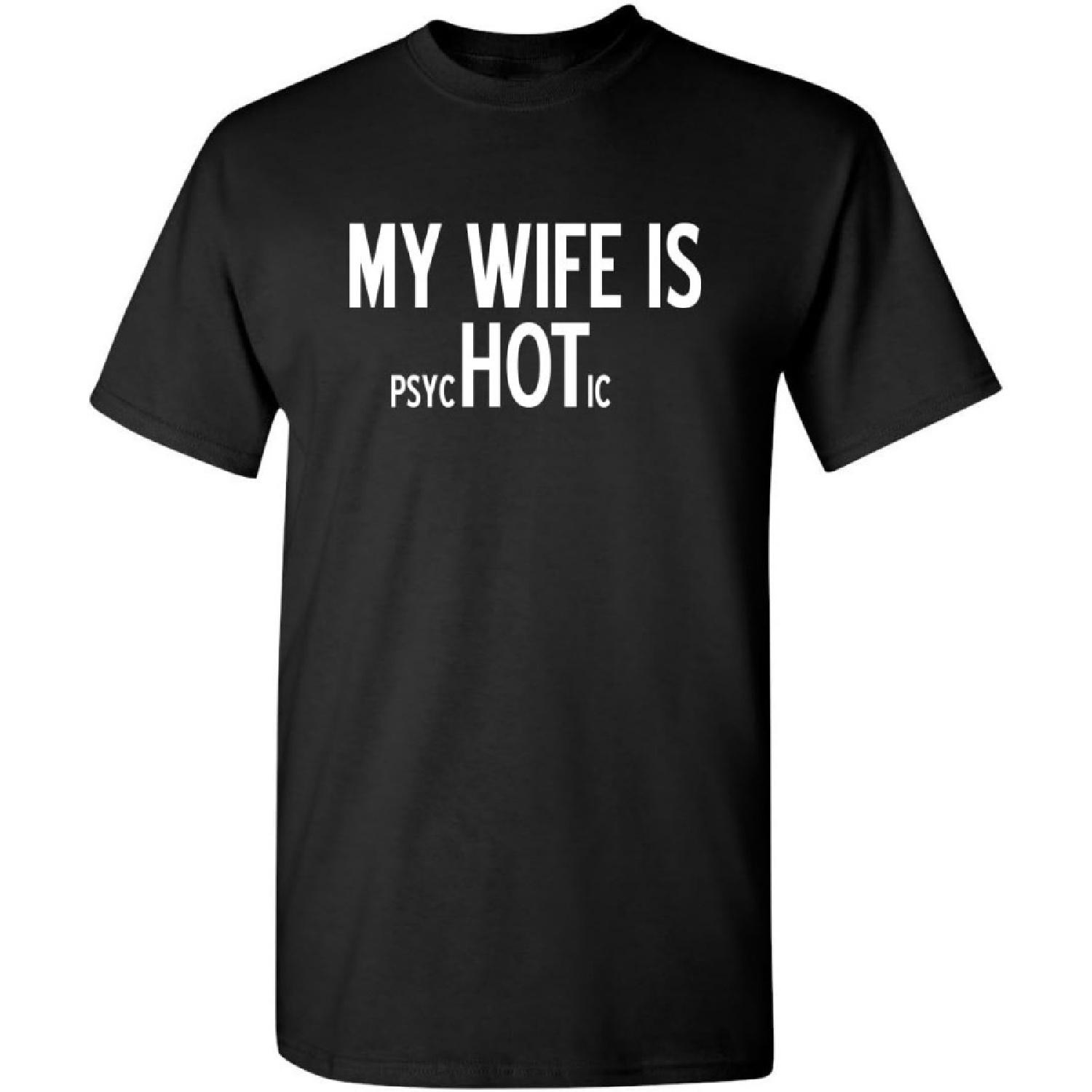 My Wife is Psychotic Humor Sarcasm Funny T Shirt S