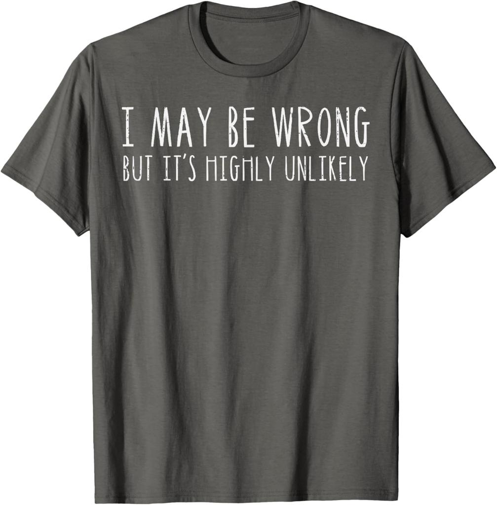 I May Be Wrong But Its Highly Unlikely Graphic Tee Casual Cotton Short Sleeve TShirt for Men Women
