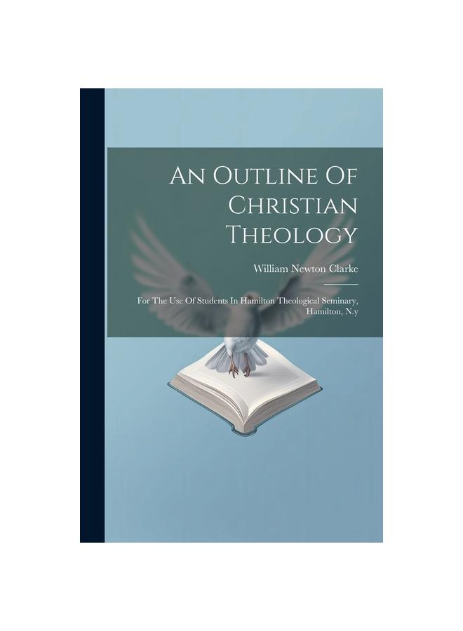 Kniha An Outline Of Christian Theology : For The Use Of Students In Hamilton Theological Seminary, Hamilton, N.y