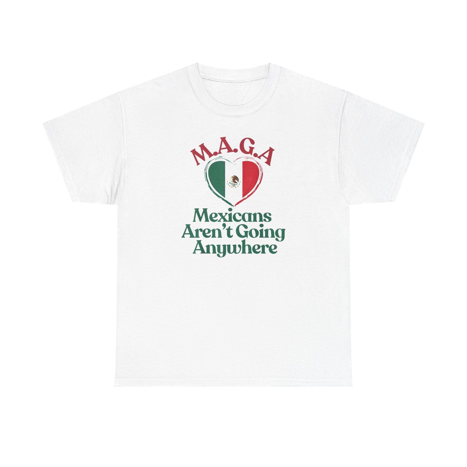 Mexicans Aren t Going Anywhere T-Shirt Mens Womens Tees Top, Tshirt Tops Tee, Political, MAGA, ProtesT Shirt Mens Womens Tees Top, L