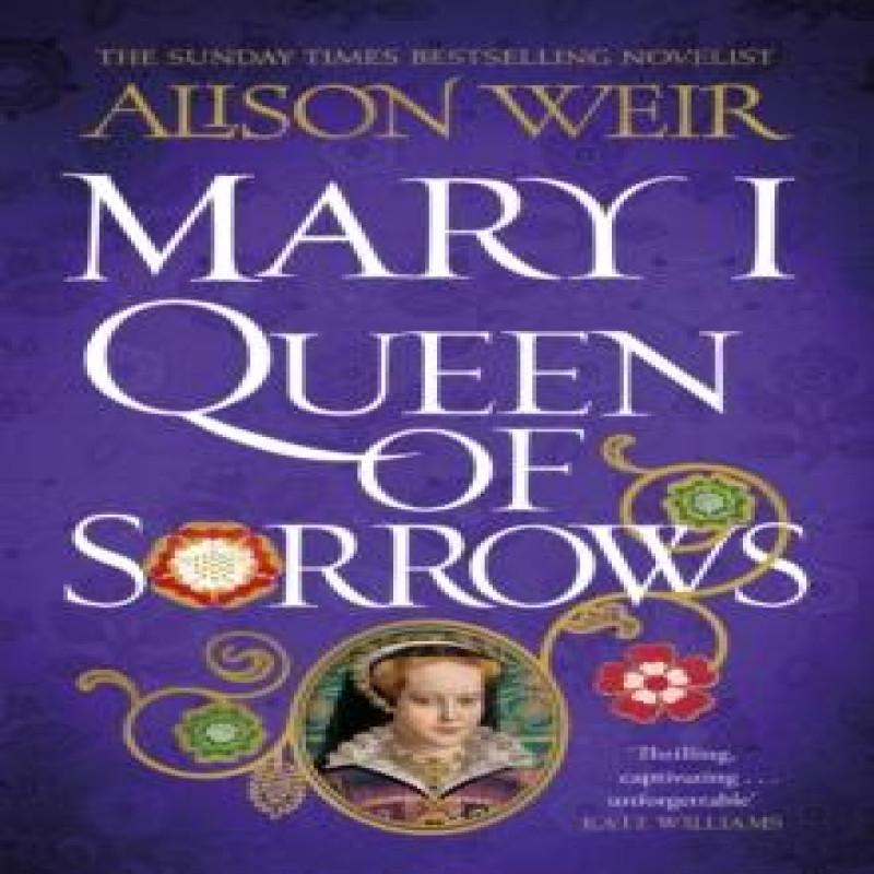 Mary I Queen of Sorrows by Alison Weir Hardback Book 9781472278135
