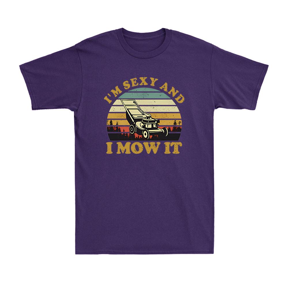 Lawn Mowing Machine Im Sexy And I Mow It Funny Gift Novelty Unisexs TShirt