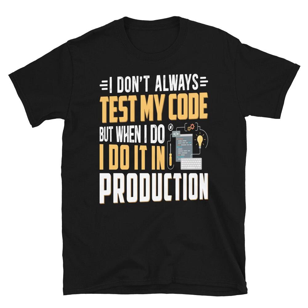 Geeky IT Computer Nerd I Don t Test My Code T-Shirt 4XL