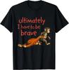 Ultimately I Have To Be Brave Funny Monkey Gift Unisex T-Shirt