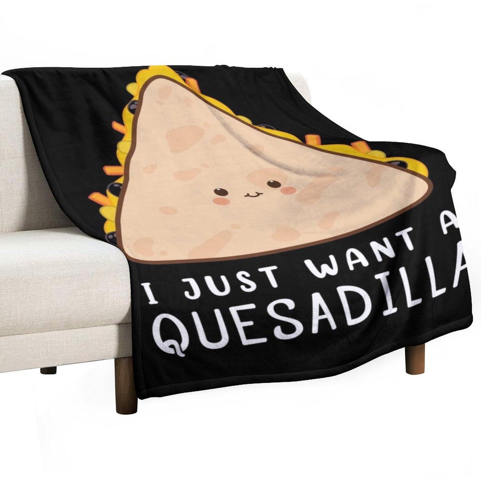 Funny Mexican Food Lover I Just Want A Quesadilla design Throw Blanket Moving halloween Personalized Gift Furrys Blankets 30x40in