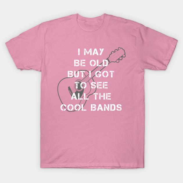 T Shirt Women I May Be Old But I Got To See All The Cool Bands Harajuku Print Kawaii Tshirt Summer Short Sleeve Female T-Shirt Top Tee