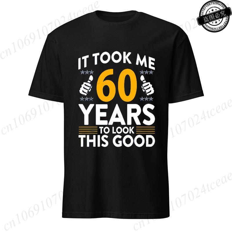 It Took Me 60 Years To Look This Good Printed TShirts Casual Short Sleeve Tees 60th Birthday Printed Male Tee Shirts Clothes