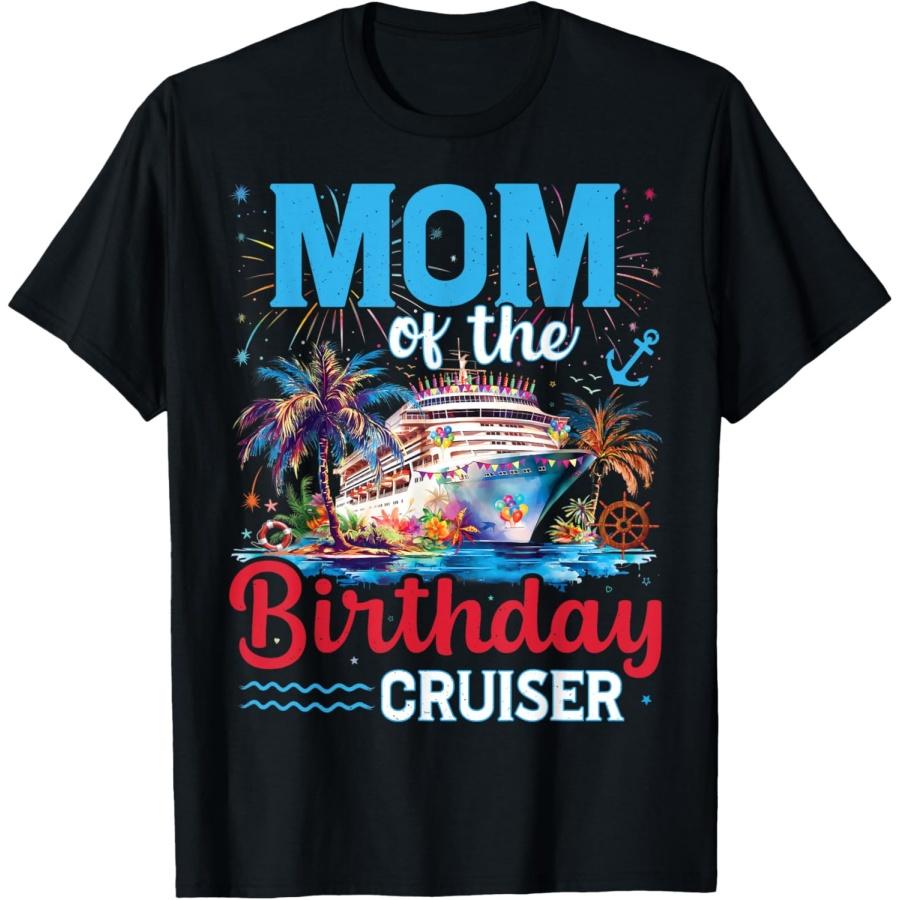 Mom Of The Birthday Cruiser Funny Cruise Birthday Trip T-Shirt(1) S